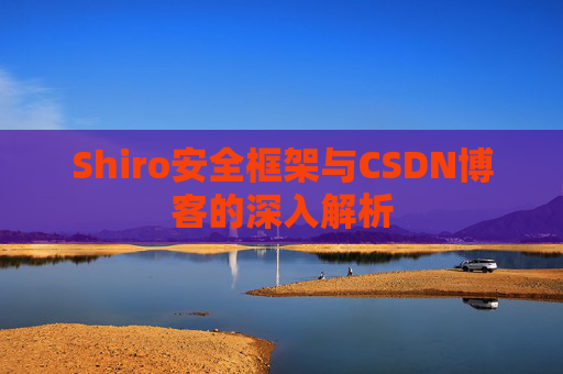 Shiro安全框架与CSDN博客的深入解析